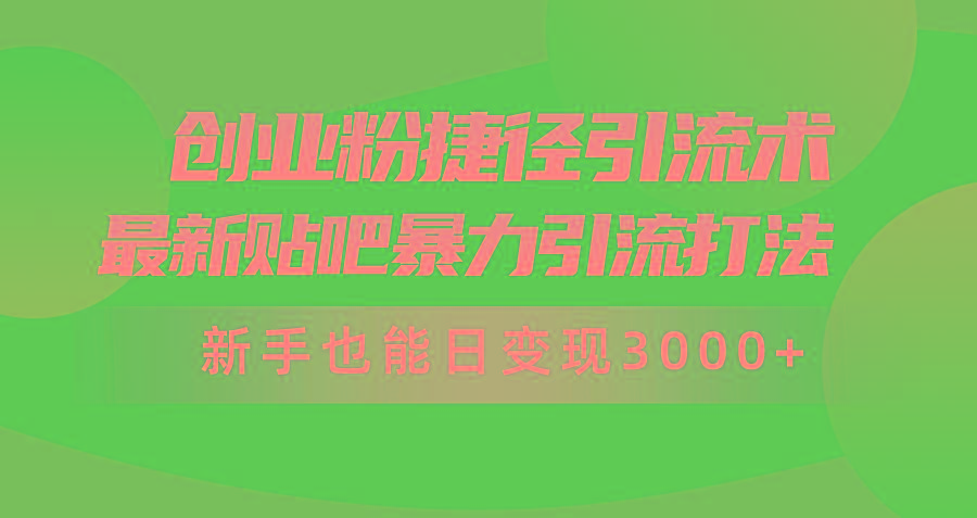 (10071期)创业粉捷径引流术，最新贴吧暴力引流打法，新手也能日变现3000+附赠全…-有道资源网