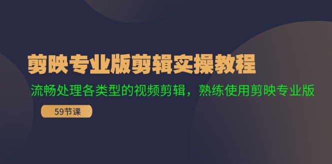 剪映专业版剪辑实操教程：流畅处理各类型的视频剪辑，熟练使用剪映专业版-有道资源网