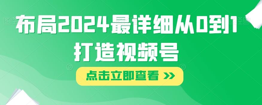 布局2024最详细从0到1打造视频号【揭秘】-有道资源网