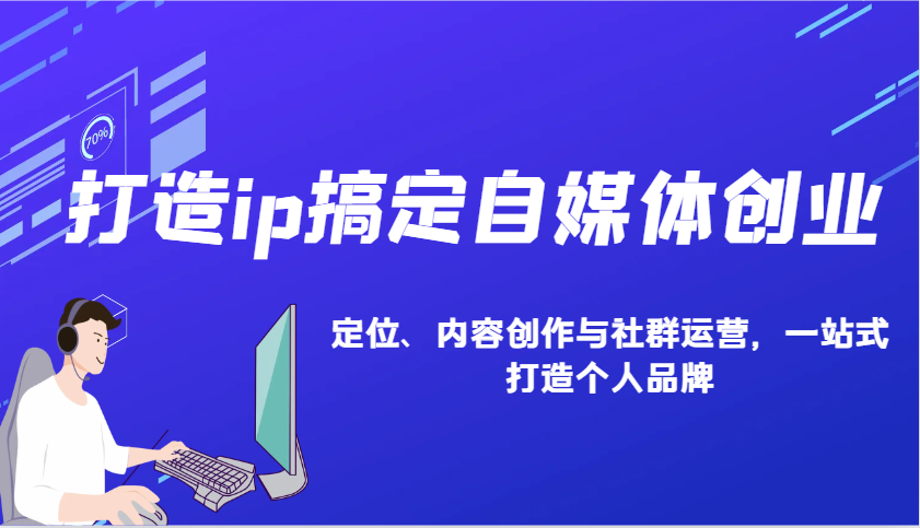 打造ip搞定自媒体创业：IP定位、内容创作与社群运营，一站式打造个人品牌-有道资源网