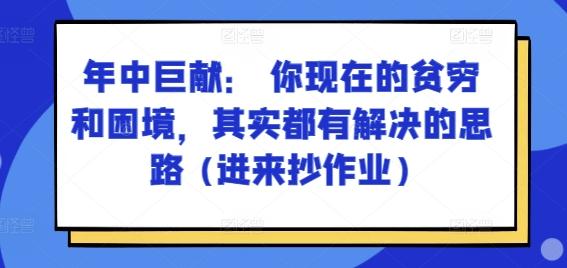 某付费文章：年中巨献： 你现在的贫穷和困境，其实都有解决的思路 (进来抄作业)-有道资源网