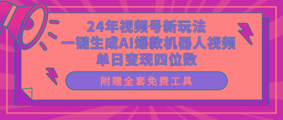 (10024期)24年视频号新玩法 一键生成AI爆款机器人视频，单日轻松变现四位数-有道资源网