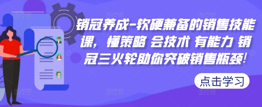 销冠养成-软硬兼备的销售技能课，懂策略 会技术 有能力 销冠三火轮助你突破销售瓶颈!-有道资源网