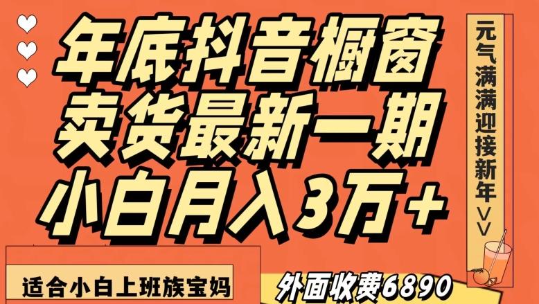 外面收费6890元年底抖音橱窗卖货最新一期，小白月入3万，适合小白上班族宝妈【揭秘】-有道资源网