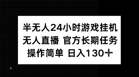 半无人24小时游戏挂JI，官方长期任务，操作简单 日入130+【揭秘】-有道资源网