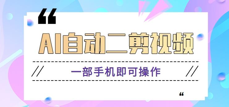 AI自动二剪视频，一部手机即可操作，原创性高！【视频教程+软件】-有道资源网