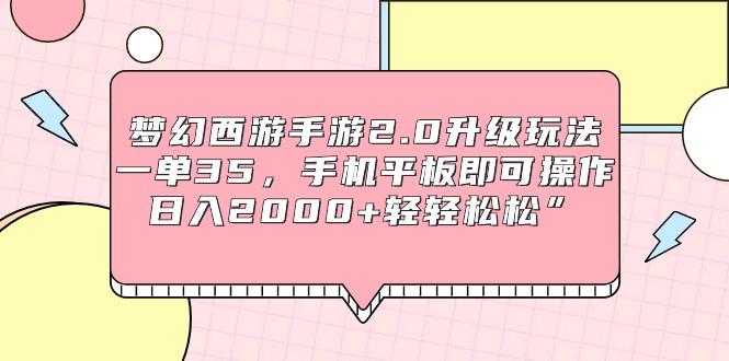 (9303期)梦幻西游手游2.0升级玩法，一单35，手机平板即可操作，日入2000+轻轻松松”-有道资源网