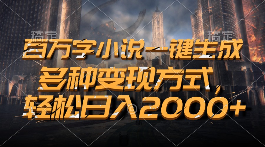 百万字小说一键生成，多种变现方式，轻松日入2000+-有道资源网