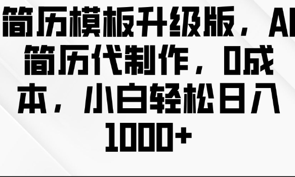 简历模板升级版，AI简历代制作，0成本，小白轻松日入多张-有道资源网