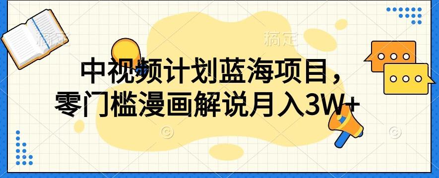 中视频计划蓝海项目，零门槛漫画解说教程【揭秘】-有道资源网