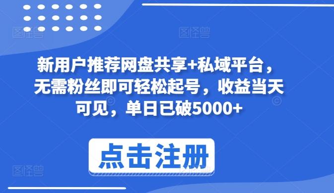 新用户推荐网盘共享+私域平台，无需粉丝即可轻松起号，收益当天可见，单日已破5000+【揭秘】-有道资源网