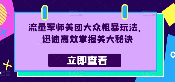 流量军师美团大众粗暴玩法，迅速高效掌握美大秘诀-有道资源网