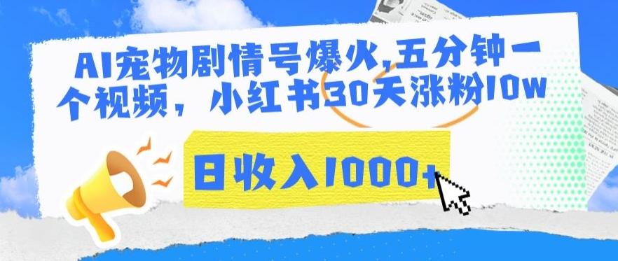 AI宠物剧情号爆火，五分钟一个视频，小红书30天涨粉10w，日收入1000+【揭秘】-有道资源网