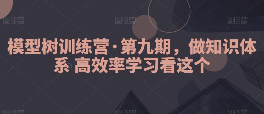 模型树训练营·第九期，做知识体系高效率学习看这个-有道资源网