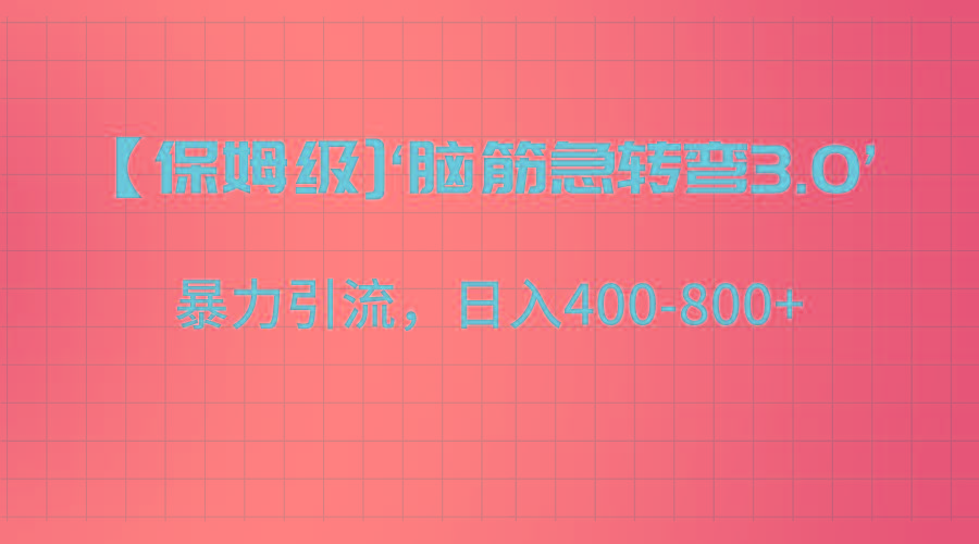 【保姆级】‘脑筋急转去3.0’暴力引流、日入400-800+-有道资源网