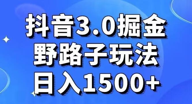 抖音3.0掘金，野路子玩法，实操日入1500+-有道资源网