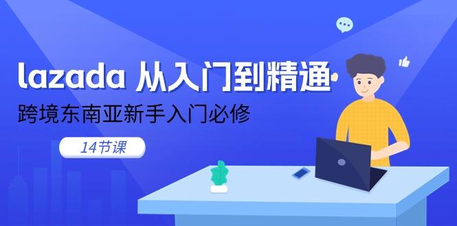 lazada 从入门到精通，跨境东南亚新手入门必修(14节课-有道资源网