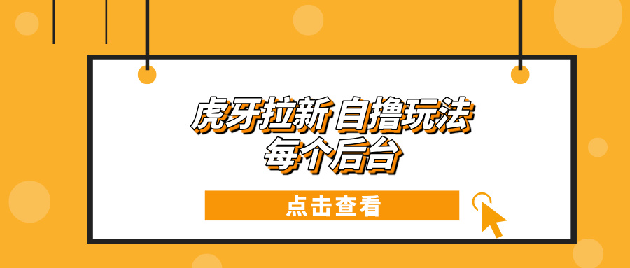 虎牙拉新项目玩法 每个后台每天100+-有道资源网