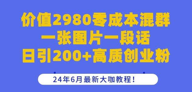 价值2980零成本混群一张图片一段话日引200+高质创业粉，24年6月最新大咖教程【揭秘】-有道资源网