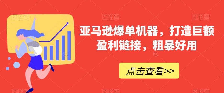 亚马逊爆单机器，打造巨额盈利链接，粗暴好用-有道资源网