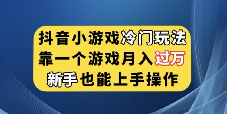 抖音小游戏冷门玩法，靠一个游戏月入过万，新手也能轻松上手【揭秘】-有道资源网