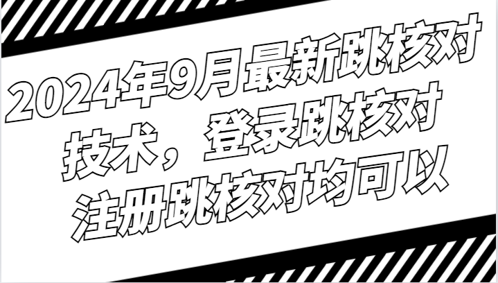 2024年9月最新跳核对技术，登录跳核对，注册跳核对均可以-有道资源网