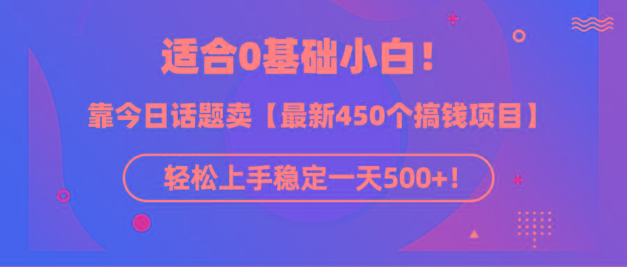 (9268期)适合0基础小白！靠今日话题卖【最新450个搞钱方法】轻松上手稳定一天500+！-有道资源网