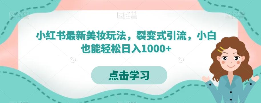 小红书最新美妆玩法，裂变式引流，小白也能轻松日入1000+-有道资源网