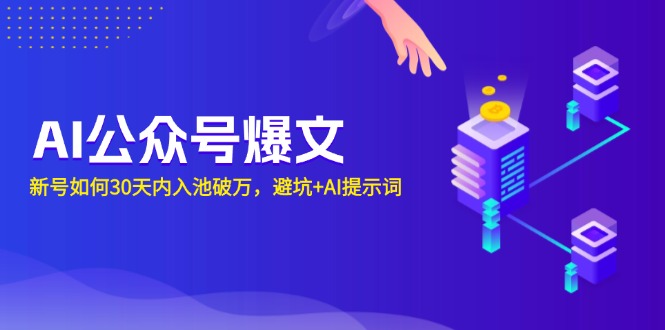 AI公众号爆文：新号如何30天内入池破万，避坑+AI提示词-有道资源网