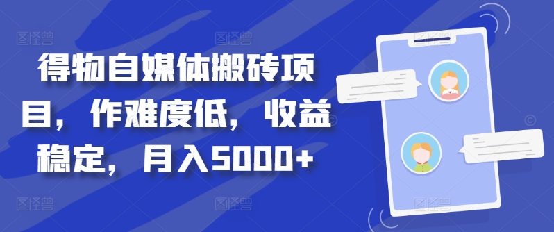 得物自媒体搬砖项目，作难度低，收益稳定，月入5000+【揭秘】-有道资源网