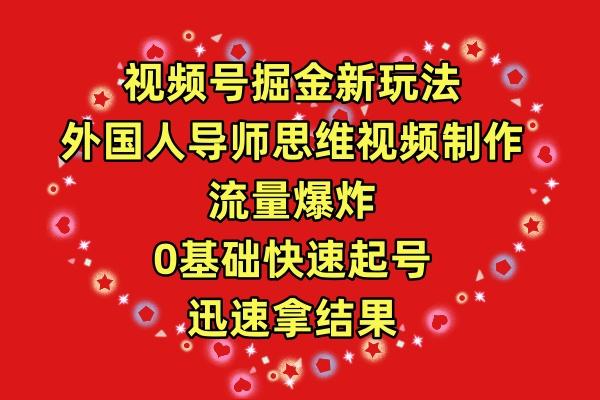 (9877期)视频号掘金新玩法，外国人导师思维视频制作，流量爆炸，0其础快速起号，…-有道资源网