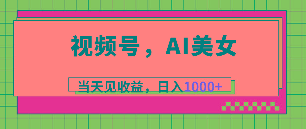 视频号，Ai美女，当天见收益，日入1000+-有道资源网