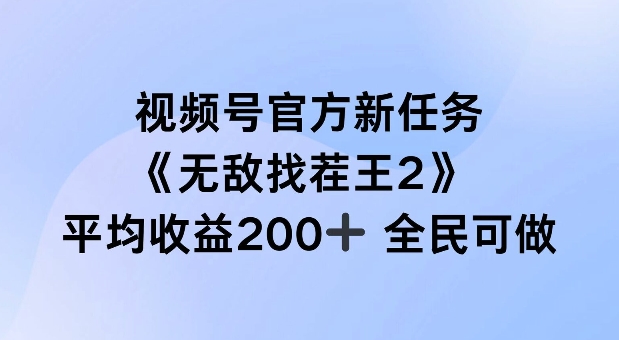 视频号官方新任务 ，无敌找茬王2， 单场收益200+全民可参与【揭秘】-有道资源网