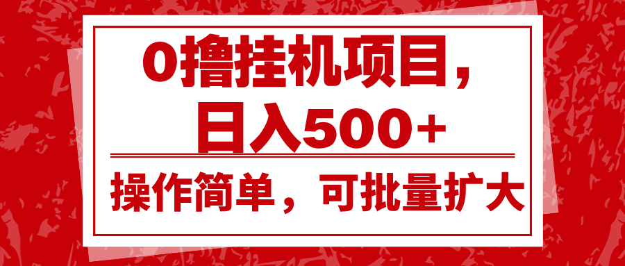 0撸挂机项目，日入500+，操作简单，可批量扩大，收益稳定。-有道资源网