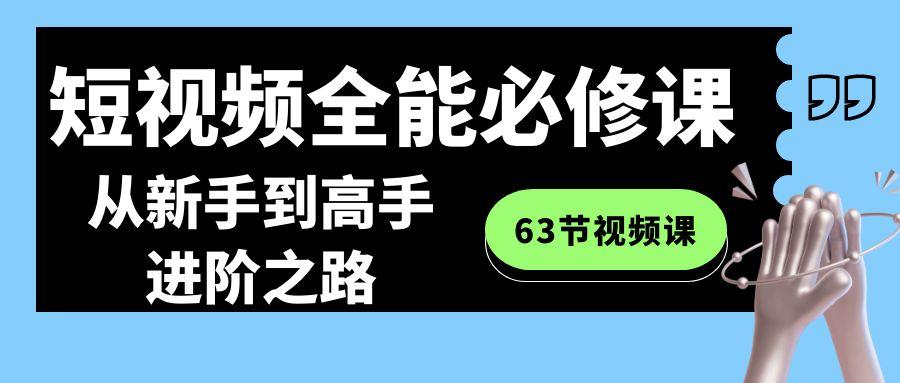 短视频全能必修课程：从新手到高手进阶之路(63节视频课)-有道资源网