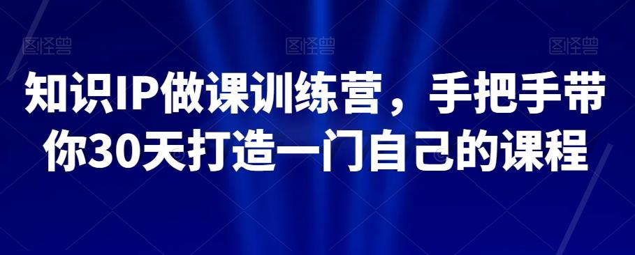 知识IP做课训练营，手把手带你30天打造一门自己的课程-有道资源网