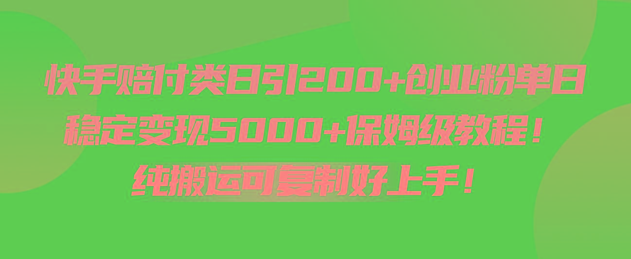 快手赔付类日引200+创业粉，单日稳定变现5000+保姆级教程！纯搬运可复制好上手！-有道资源网