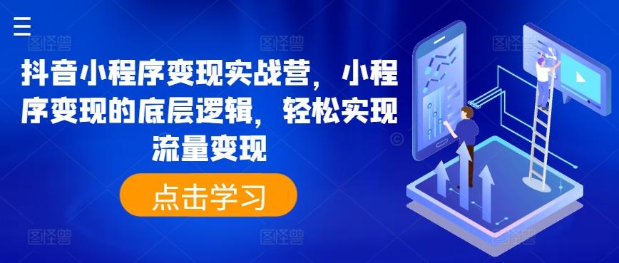 抖音小程序变现实战营，小程序变现的底层逻辑，轻松实现流量变现-有道资源网