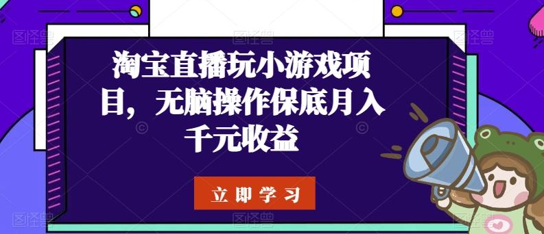 淘宝直播玩小游戏项目，无脑操作保底月入千元收益-有道资源网