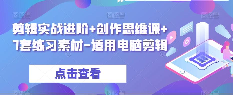 剪辑实战进阶+创作思维课+7套练习素材-适用电脑剪辑-有道资源网