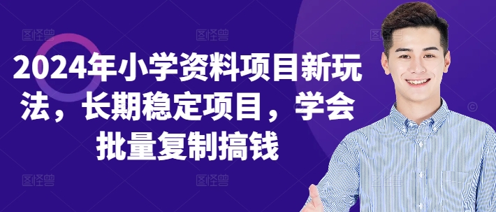 2024年小学资料项目新玩法，长期稳定项目，学会批量复制搞钱-有道资源网