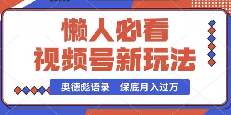 视频号新玩法，奥德彪语录，视频制作简单，流量也不错，保底月入过W【揭秘】-有道资源网