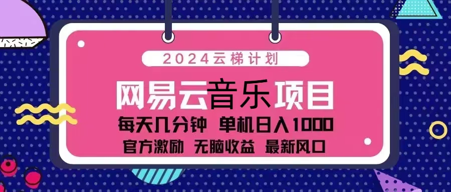 2024云梯计划 网易云音乐项目：每天几分钟 单机日入1000 官方激励 无脑…-有道资源网