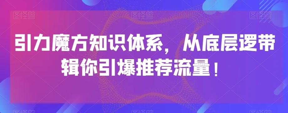 引力魔方知识体系，从底层逻‮带辑‬你引爆‮荐推‬流量！-有道资源网