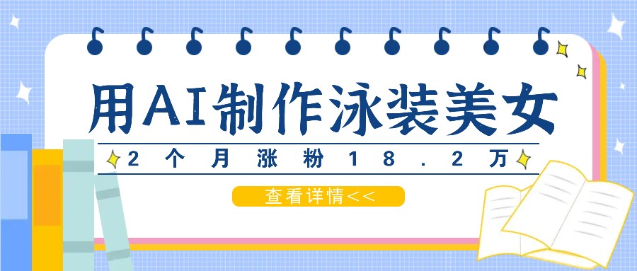 用AI生成泳装美女短视频，2个月涨粉18.2万，多种变现月收益万元-有道资源网