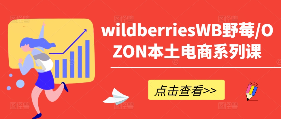 wildberriesWB野莓/OZON本土电商系列课，掌握WB产品优化，出单技巧和订单处理等-有道资源网