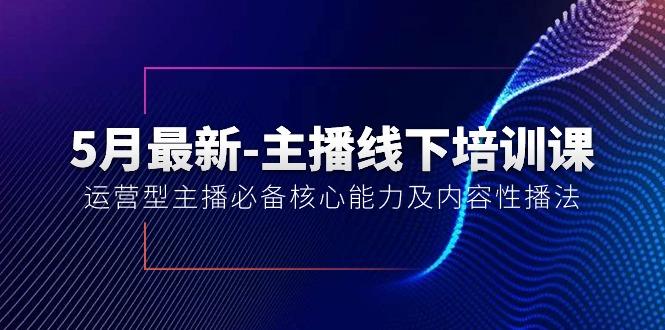 5月最新-主播线下培训课【40期】：运营型主播必备核心能力及内容性播法-有道资源网