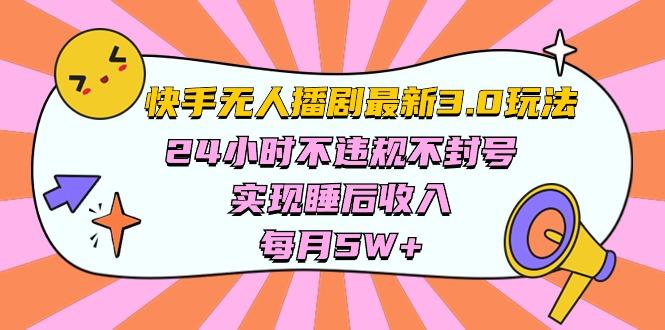 快手 最新无人播剧3.0玩法，24小时不违规不封号，实现睡后收入，每…-有道资源网