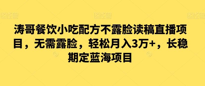 涛哥餐饮小吃配方不露脸读稿直播项目，无‮露需‬脸，‮松轻‬月入3万+，​长‮稳期‬定‮海蓝‬项目-有道资源网