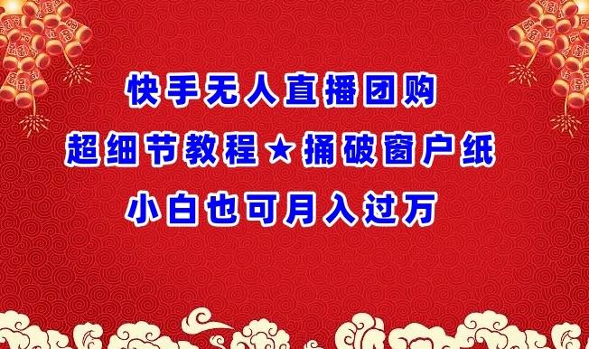 快手无人直播团购超细节教程★捅破窗户纸小白也可月人过万【揭秘】-有道资源网